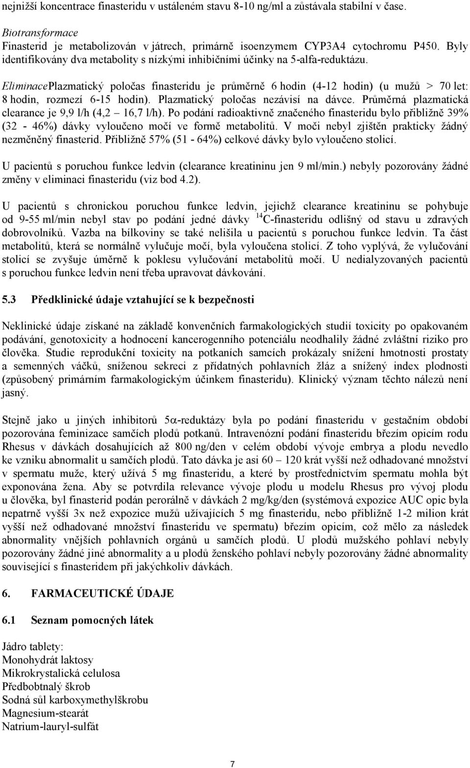 EliminacePlazmatický poločas finasteridu je průměrně 6 hodin (4-12 hodin) (u mužů > 70 let: 8 hodin, rozmezí 6-15 hodin). Plazmatický poločas nezávisí na dávce.