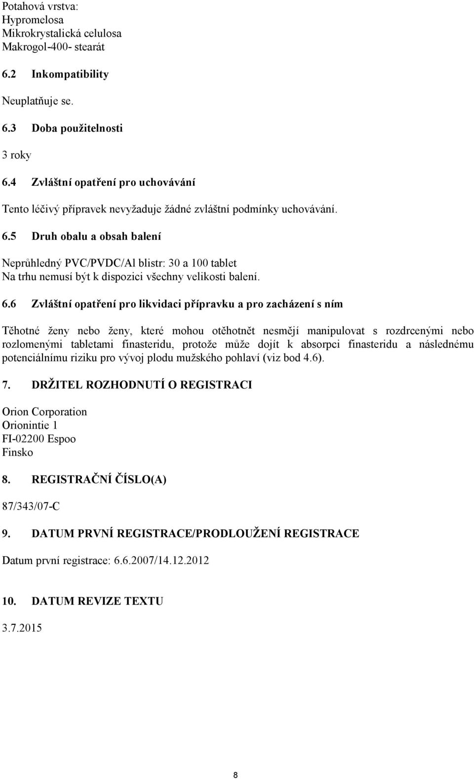 5 Druh obalu a obsah balení Neprůhledný PVC/PVDC/Al blistr: 30 a 100 tablet Na trhu nemusí být k dispozici všechny velikosti balení. 6.