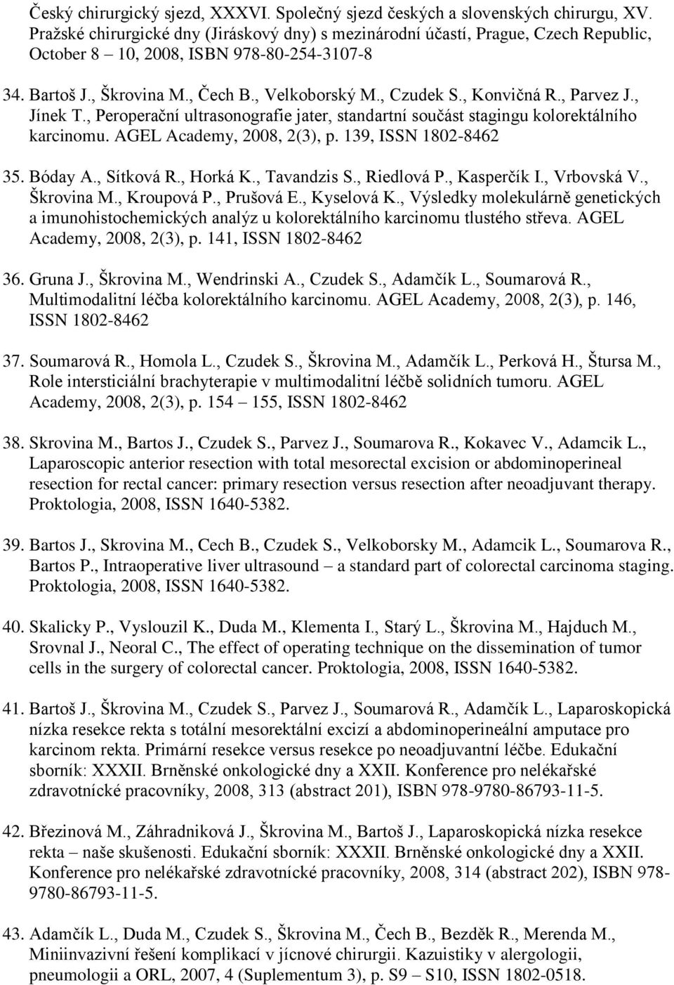 , Konvičná R., Parvez J., Jínek T., Peroperační ultrasonografie jater, standartní součást stagingu kolorektálního karcinomu. AGEL Academy, 2008, 2(3), p. 139, ISSN 1802-8462 35. Bóday A., Sítková R.