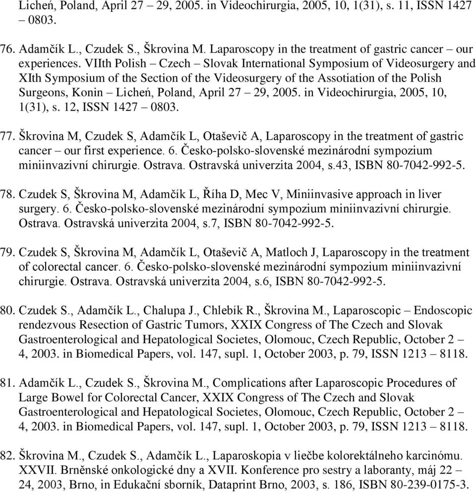 2005. in Videochirurgia, 2005, 10, 1(31), s. 12, ISSN 1427 0803. 77. Škrovina M, Czudek S, Adamčík L, Otaševič A, Laparoscopy in the treatment of gastric cancer our first experience. 6.