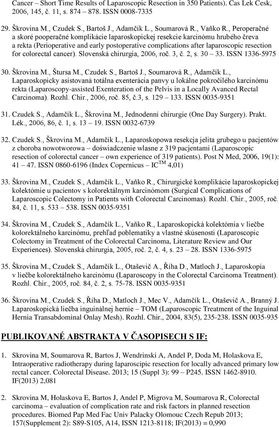 , Peroperačné a skoré pooperačné komplikácie laparoskopickej resekcie karcinómu hrubého čreva a rekta (Perioperative and early postoperative complications after laparoscopic resection for colorectal