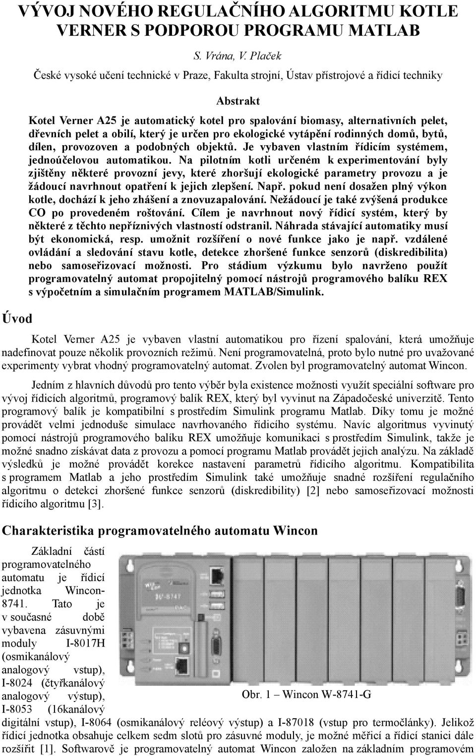 provozoven a podobných objektů. Je vybaven vlastním řídicím systémem, jednoúčelovou automatikou.