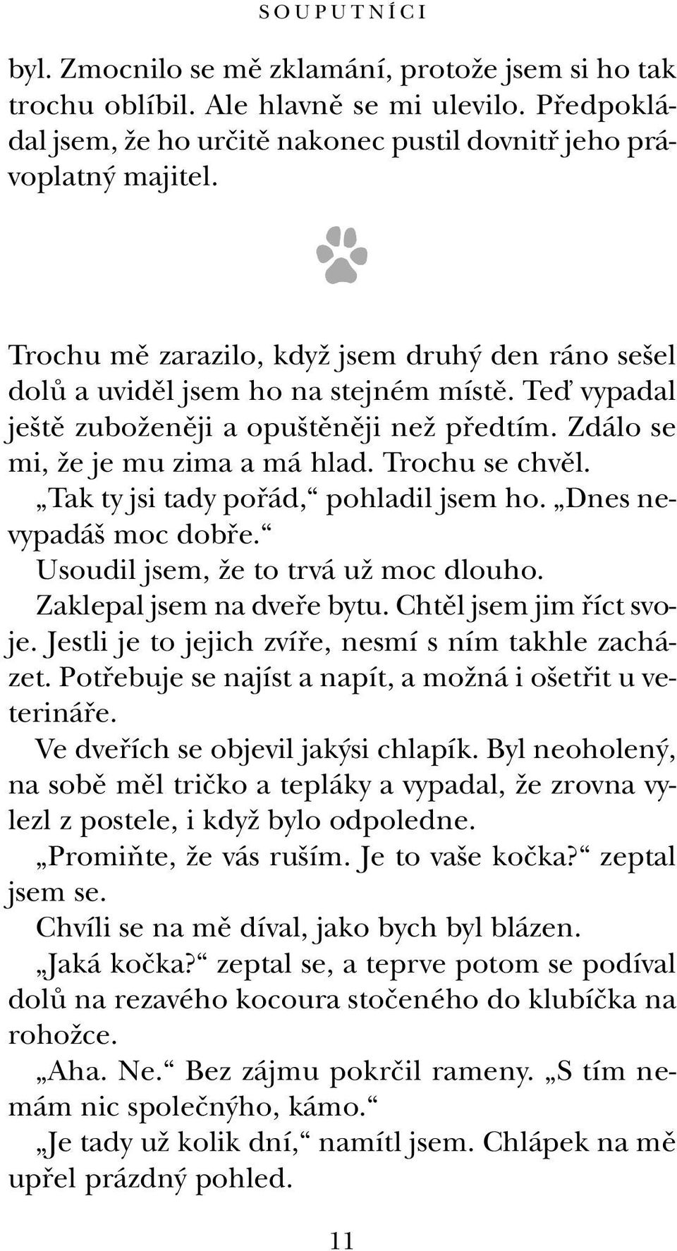 Tak ty jsi tady pofiád, pohladil jsem ho. Dnes nevypadá moc dobfie. Usoudil jsem, Ïe to trvá uï moc dlouho. Zaklepal jsem na dvefie bytu. Chtûl jsem jim fiíct svoje.