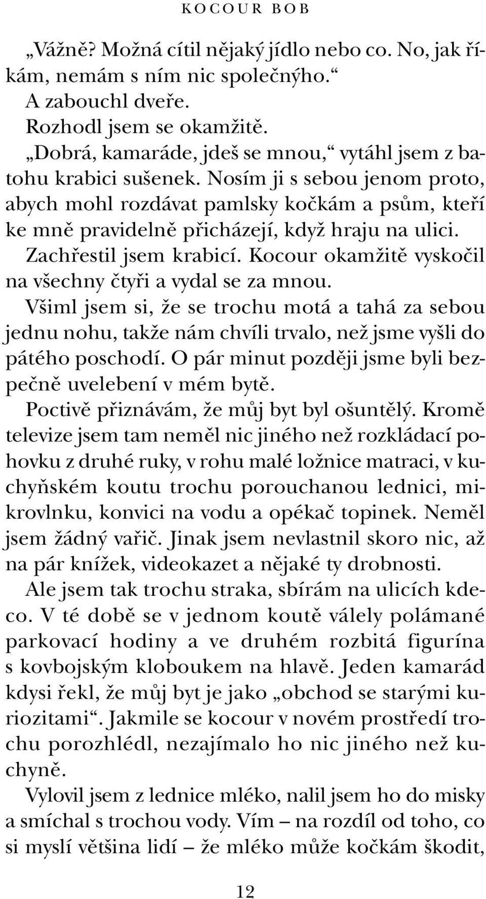 Zachfiestil jsem krabicí. Kocour okamïitû vyskoãil na v echny ãtyfii a vydal se za mnou.