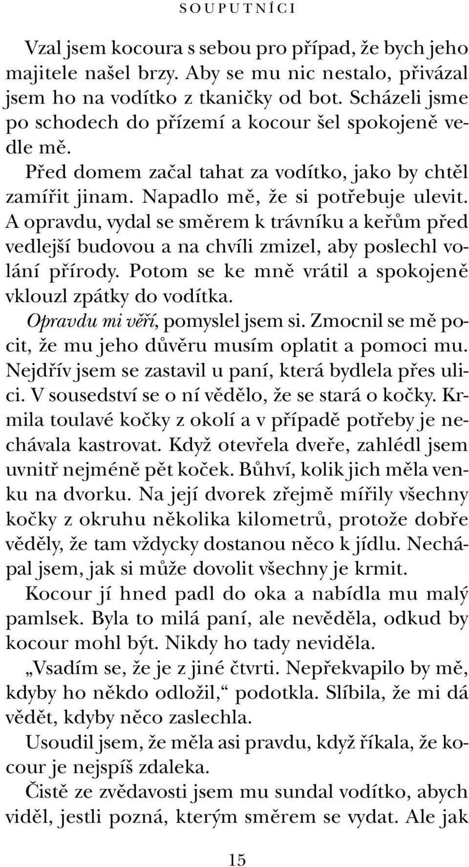 A opravdu, vydal se smûrem k trávníku a kefiûm pfied vedlej í budovou a na chvíli zmizel, aby poslechl volání pfiírody. Potom se ke mnû vrátil a spokojenû vklouzl zpátky do vodítka.