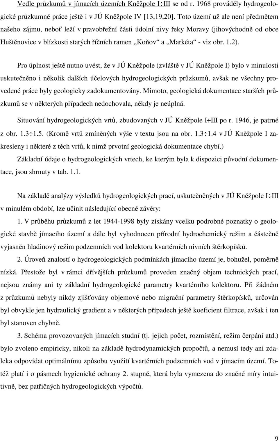 Pro úplnost ješt nutno uvést, že v JÚ Kn žpole (zvlášt v JÚ Kn žpole I) bylo v minulosti uskute n no i n kolik dalších ú elových hydrogeologických pr zkum, avšak ne všechny provedené práce byly