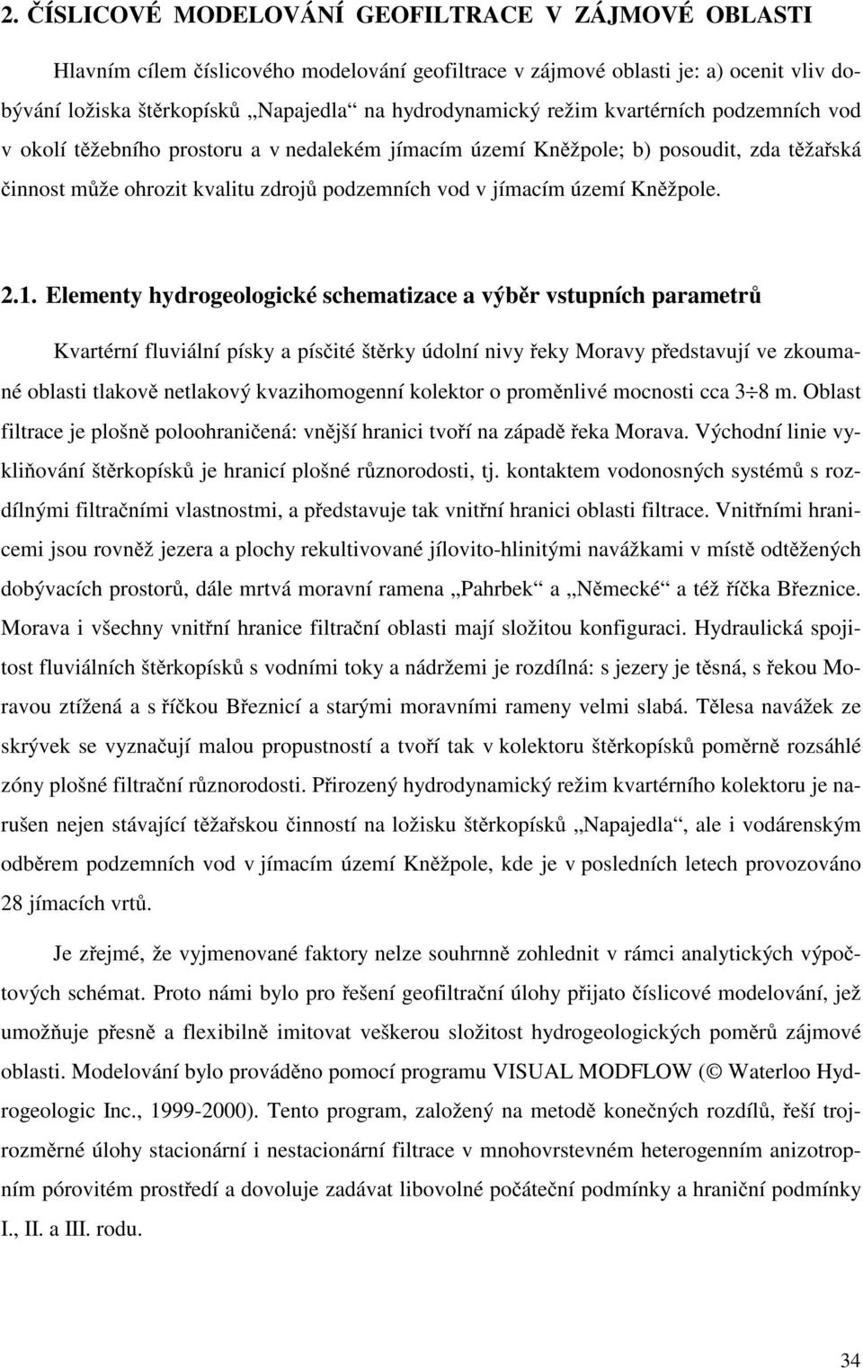 Elementy hydrogeologické schematizace a výb r vstupních parametr Kvartérní fluviální písky a pís ité št rky údolní nivy eky Moravy p edstavují ve zkoumané oblasti tlakov netlakový kvazihomogenní