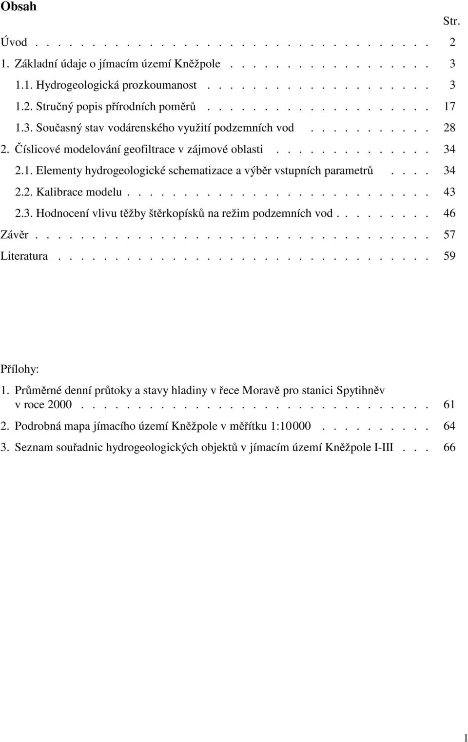 ... 34 2.2. Kalibrace modelu........................... 43 2.3. Hodnocení vlivu t žby št rkopísk na režim podzemních vod......... 46 Záv r................................... 57 Literatura.