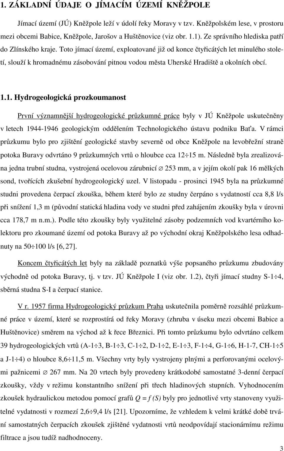 Toto jímací území, exploatované již od konce ty icátých let minulého století, slouží k hromadnému zásobování pitnou vodou m sta Uherské Hradišt a okolních obcí. 1.