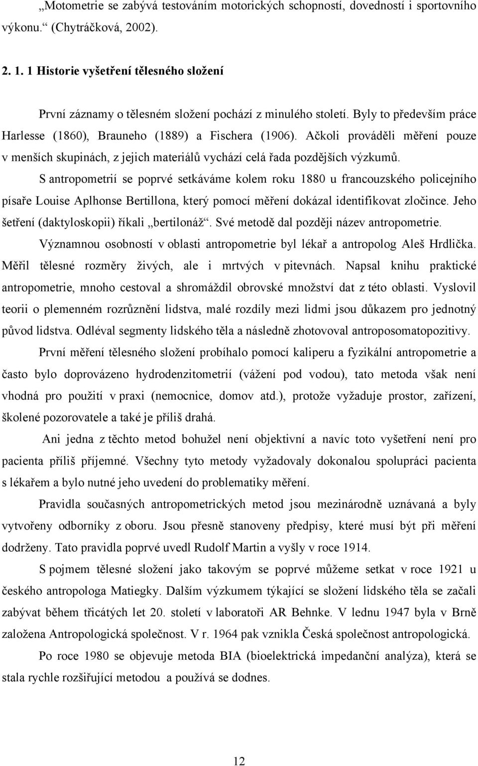 Ačkoli prováděli měření pouze v menších skupinách, z jejich materiálů vychází celá řada pozdějších výzkumů.