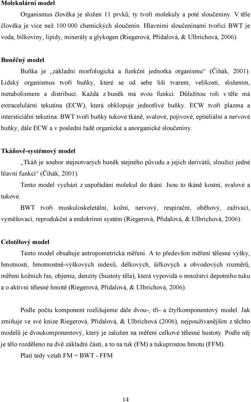 Buněčný model Buňka je základní morfologická a funkční jednotka organismu (Čihák, 2001). Lidský organismus tvoří buňky, které se od sebe liší tvarem, velikostí, složením, metabolismem a distribucí.