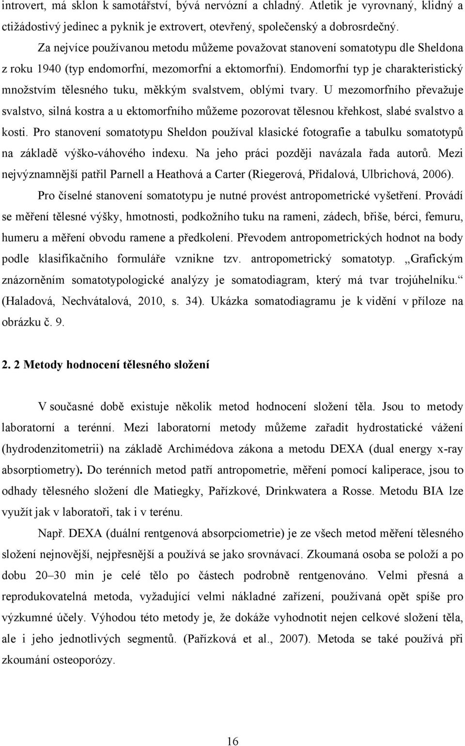 Endomorfní typ je charakteristický množstvím tělesného tuku, měkkým svalstvem, oblými tvary.