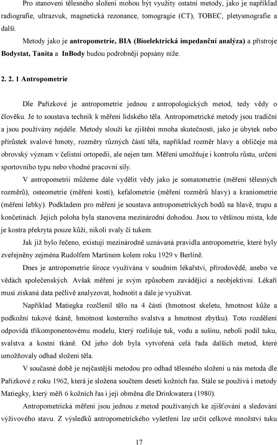 2. 1 Antropometrie Dle Pařízkové je antropometrie jednou z antropologických metod, tedy vědy o člověku. Je to soustava technik k měření lidského těla.