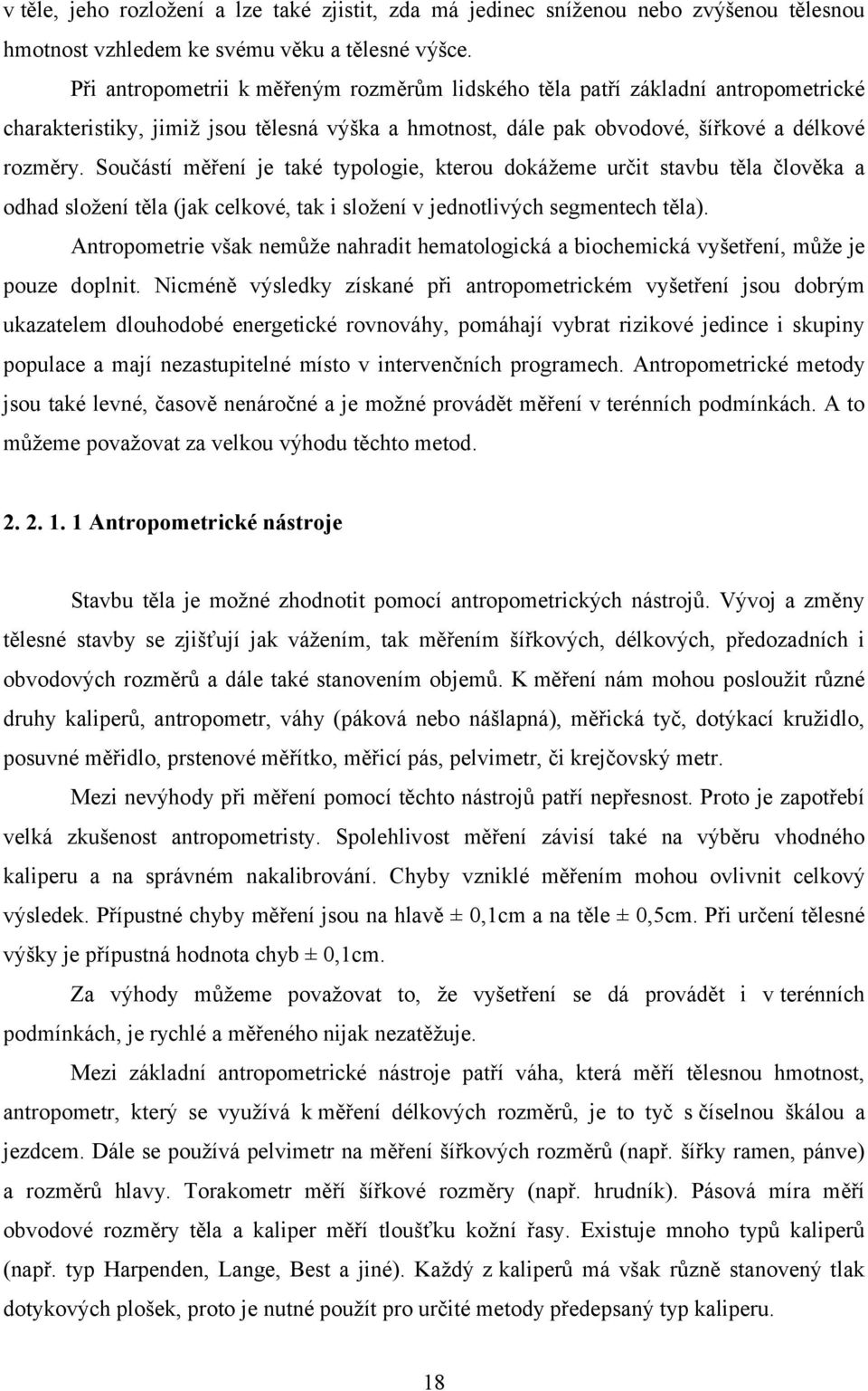 Součástí měření je také typologie, kterou dokážeme určit stavbu těla člověka a odhad složení těla (jak celkové, tak i složení v jednotlivých segmentech těla).