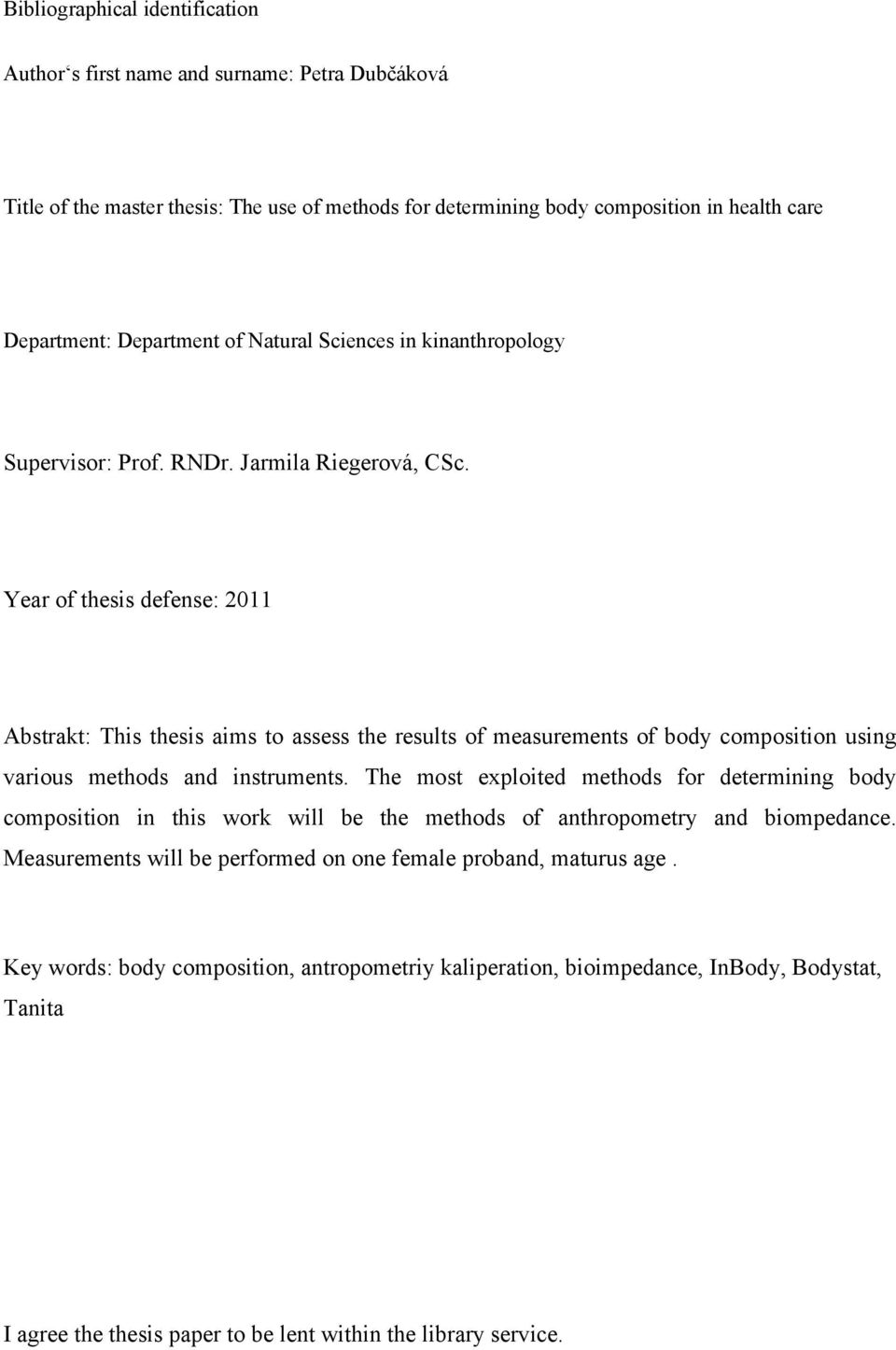 Year of thesis defense: 2011 Abstrakt: This thesis aims to assess the results of measurements of body composition using various methods and instruments.