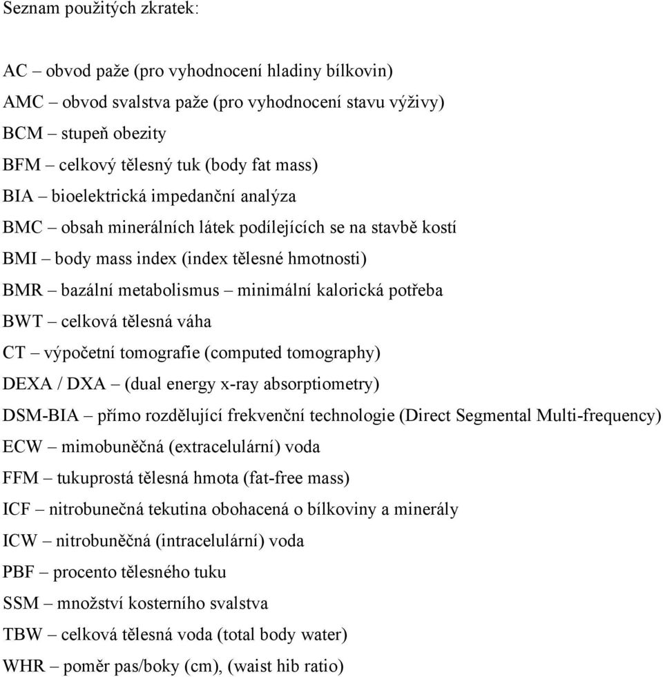 celková tělesná váha CT výpočetní tomografie (computed tomography) DEXA / DXA (dual energy x-ray absorptiometry) DSM-BIA přímo rozdělující frekvenční technologie (Direct Segmental Multi-frequency)