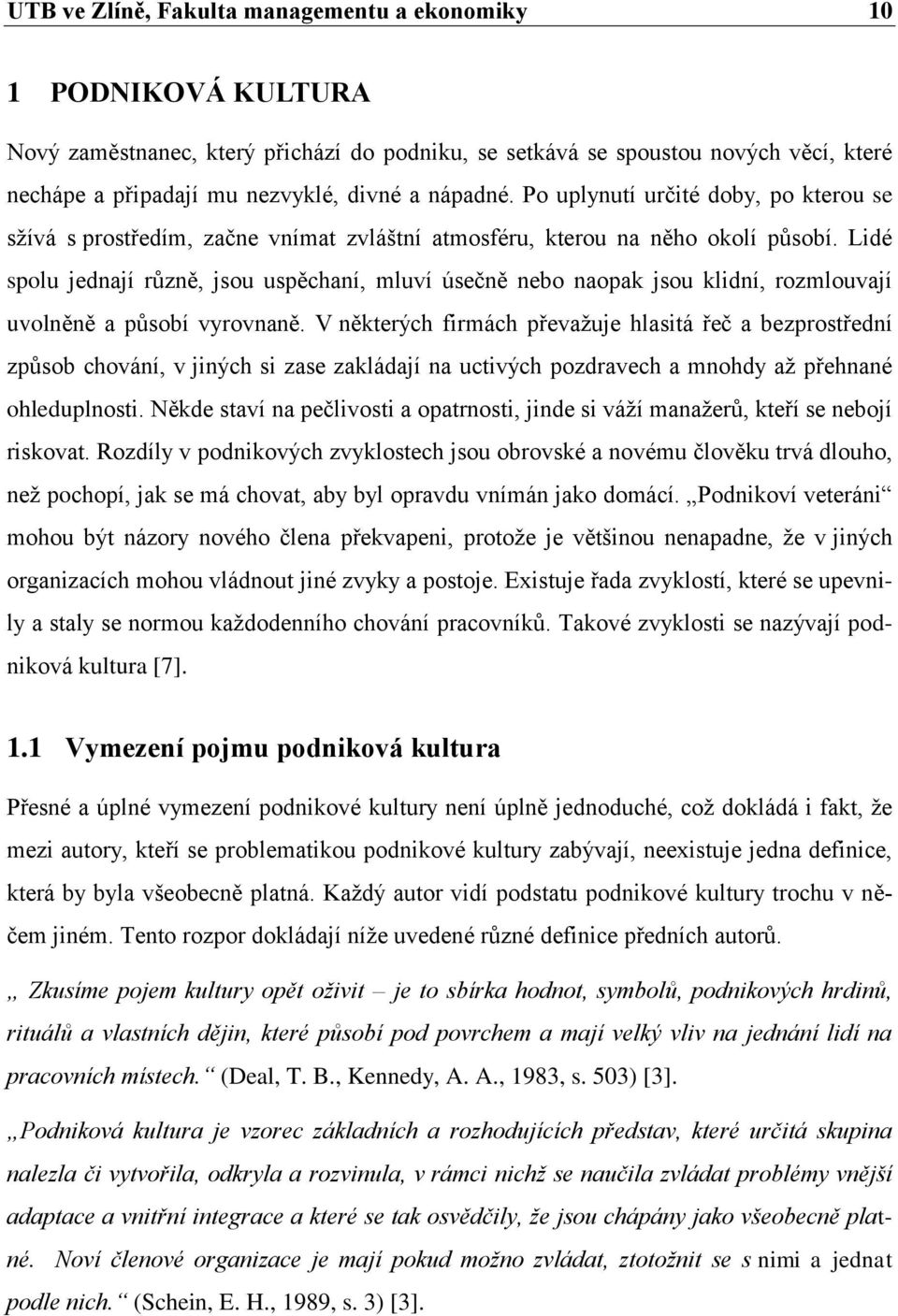 Lidé spolu jednají různě, jsou uspěchaní, mluví úsečně nebo naopak jsou klidní, rozmlouvají uvolněně a působí vyrovnaně.