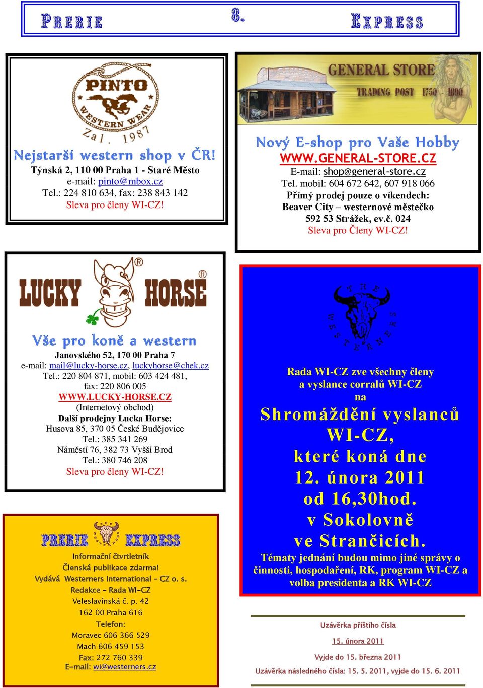 Vše pro koně a western Janovského 52, 170 00 Praha 7 e-mail: mail@lucky-horse.cz, luckyhorse@chek.cz Tel.: 220 804 871, mobil: 603 424 481, fax: 220 806 005 WWW.LUCKY-HORSE.