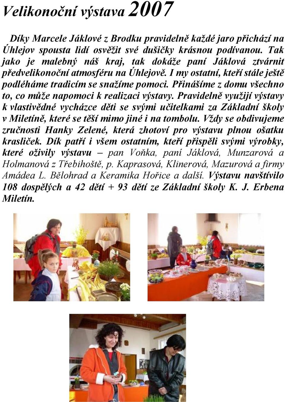 Přinášíme z domu všechno to, co může napomoci k realizaci výstavy.