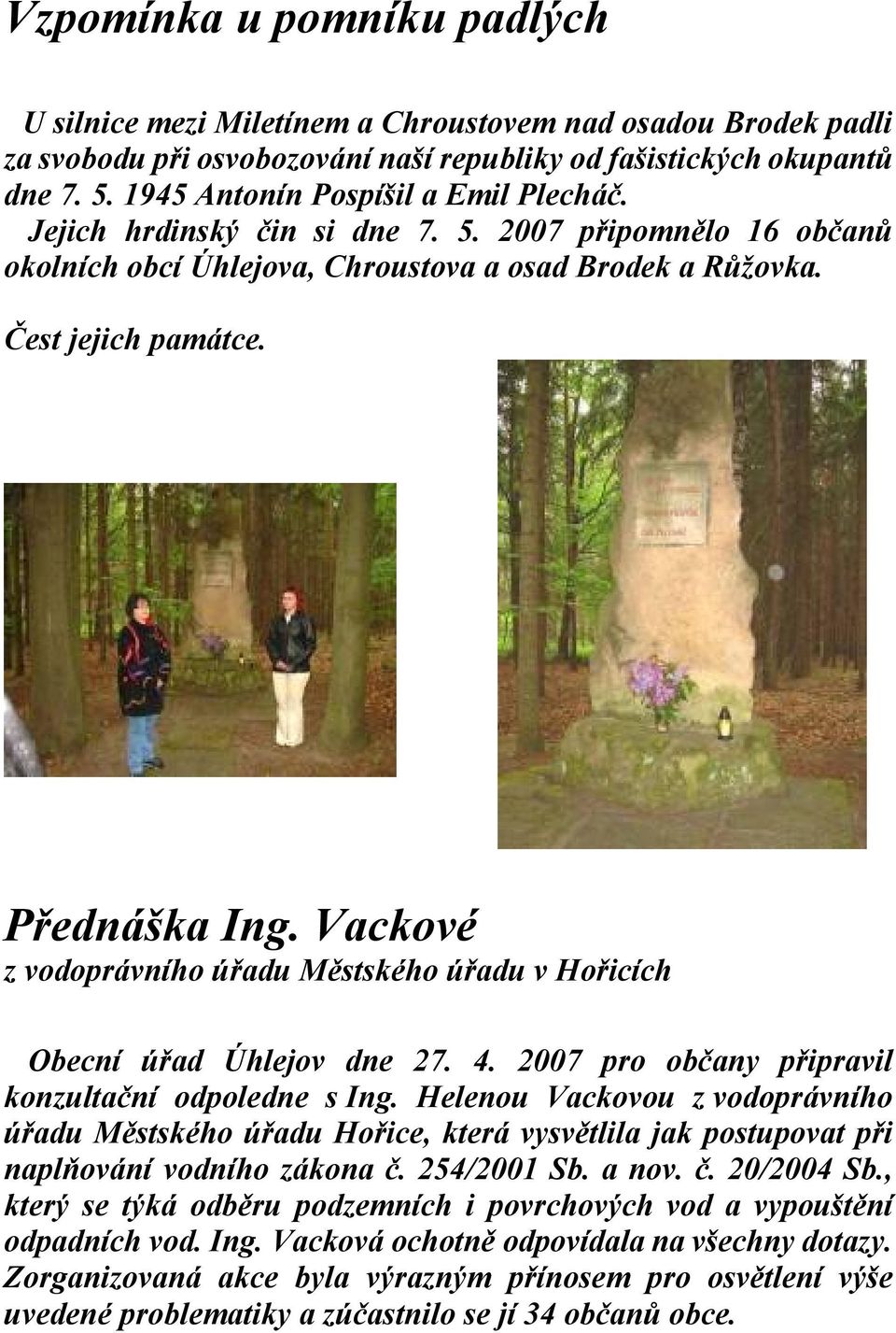 Vackové z vodoprávního úřadu Městského úřadu v Hořicích Obecní úřad Úhlejov dne 27. 4. 2007 pro občany připravil konzultační odpoledne s Ing.