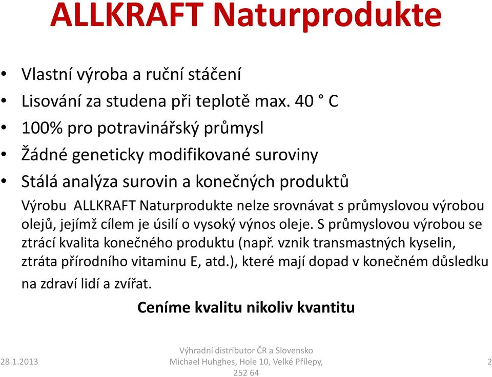 Naturprodukte nelze srovnávat s průmyslovou výrobou olejů, jejímž cílem je úsilí o vysoký výnos oleje.