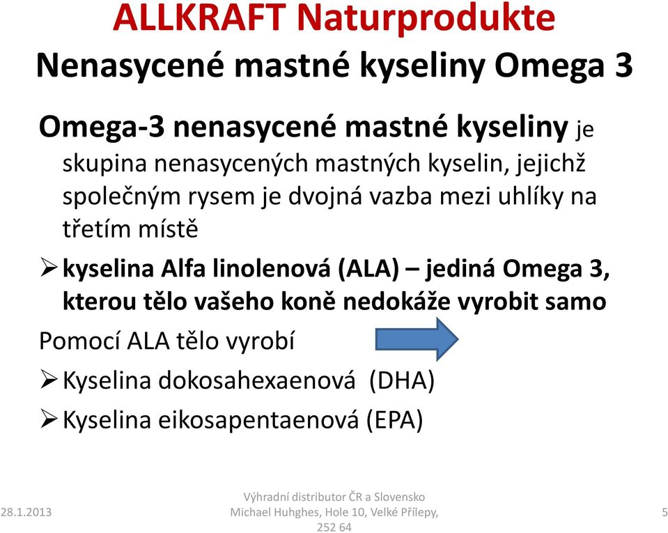 třetím místě kyselina Alfa linolenová(ala) jediná Omega 3, kterou tělo vašeho koně