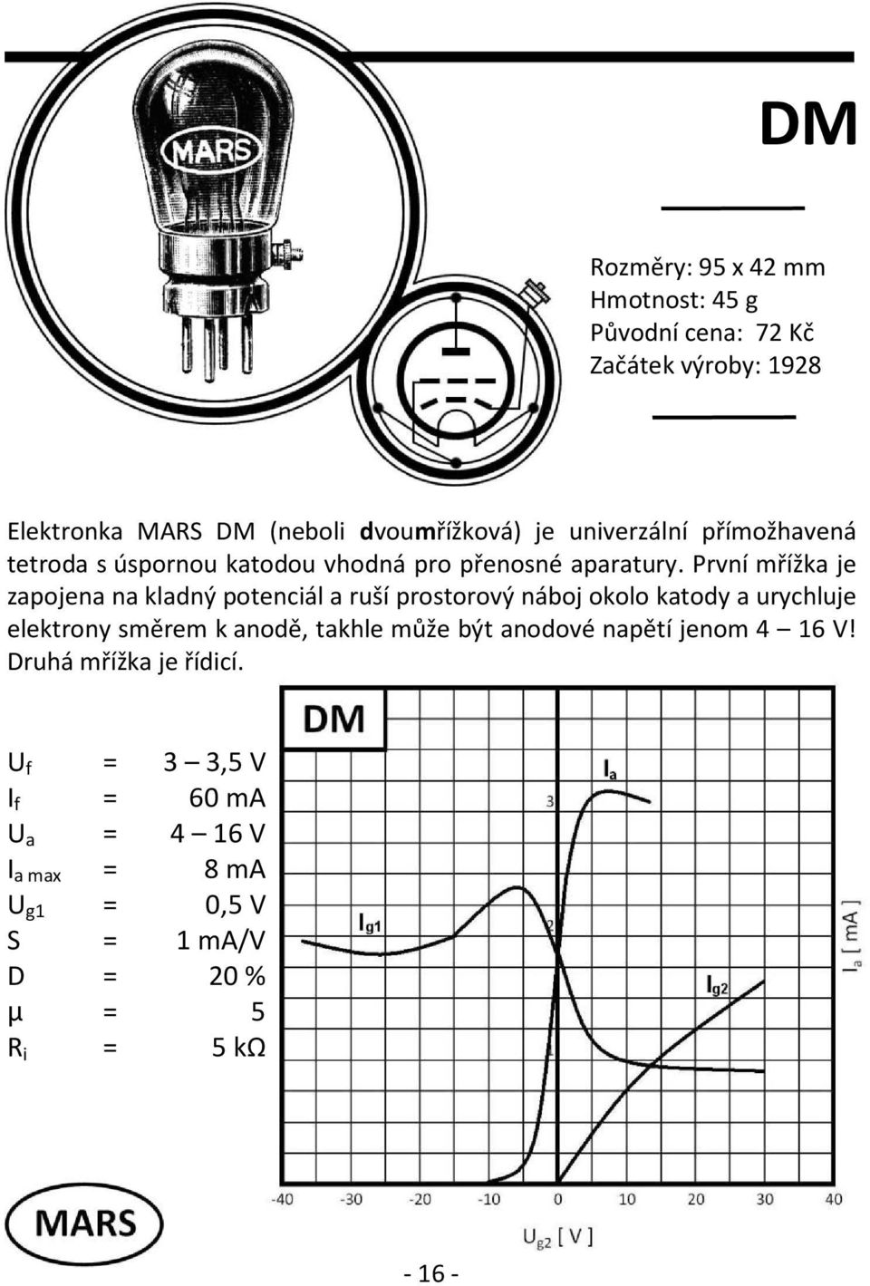 První mřížka je zapojena na kladný potenciál a ruší prostorový náboj okolo katody a urychluje elektrony směrem k anodě, takhle