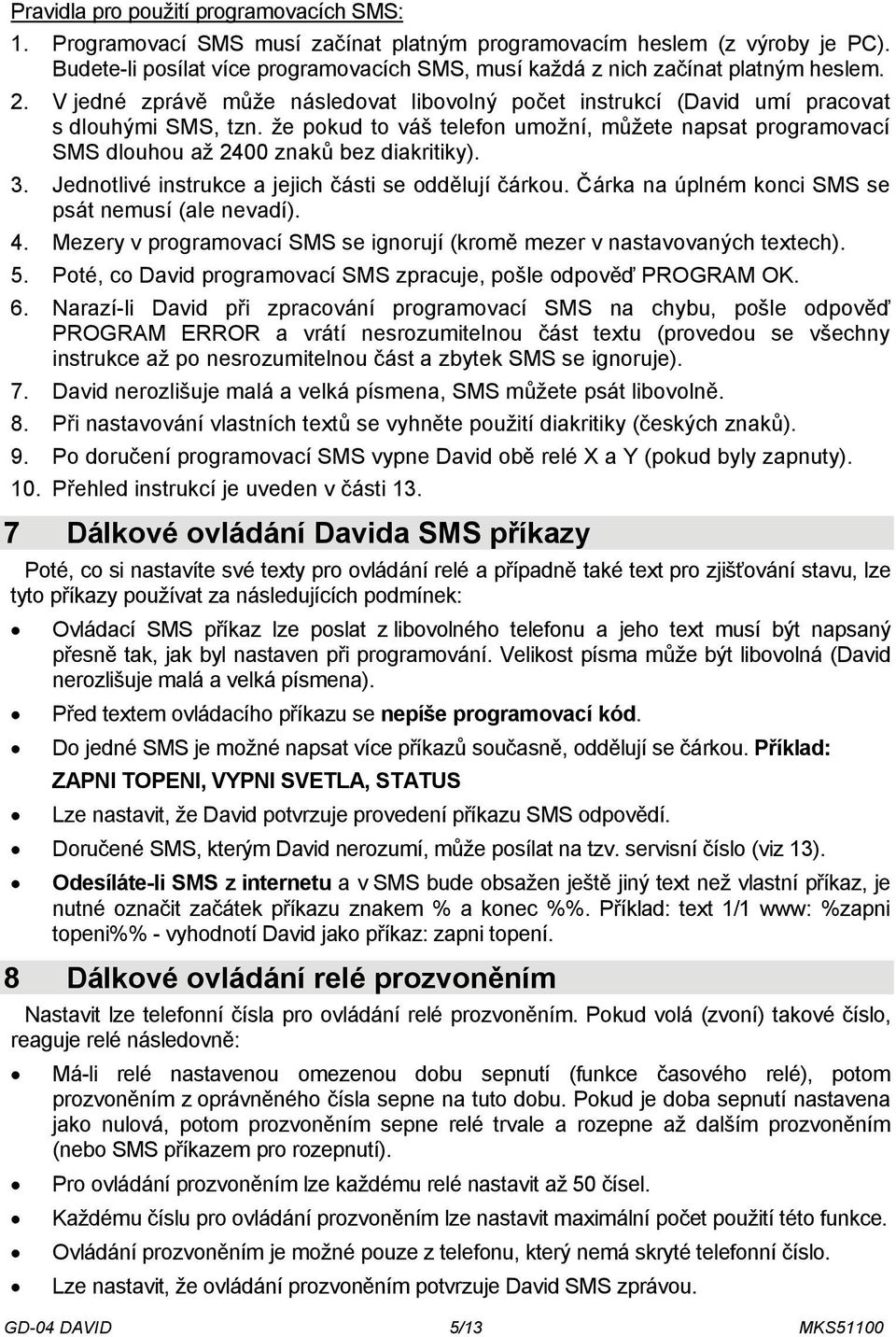 že pokud to váš telefon umožní, můžete napsat programovací SMS dlouhou až 2400 znaků bez diakritiky). 3. Jednotlivé instrukce a jejich části se oddělují čárkou.