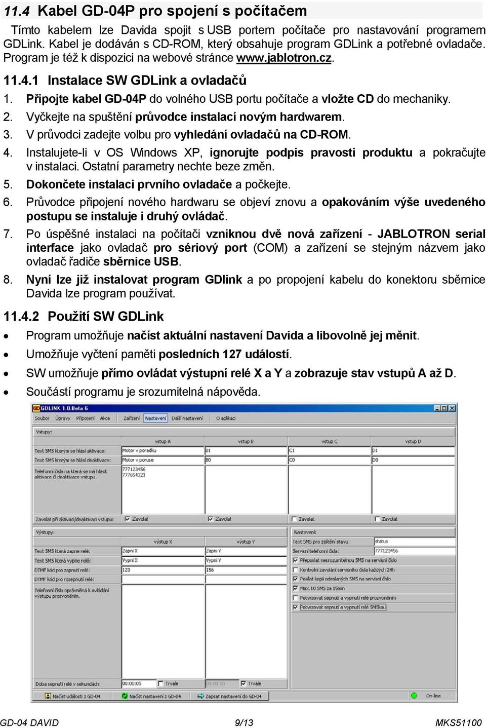 Připojte kabel GD-04P do volného USB portu počítače a vložte CD do mechaniky. 2. Vyčkejte na spuštění průvodce instalací novým hardwarem. 3. V průvodci zadejte volbu pro vyhledání ovladačů na CD-ROM.