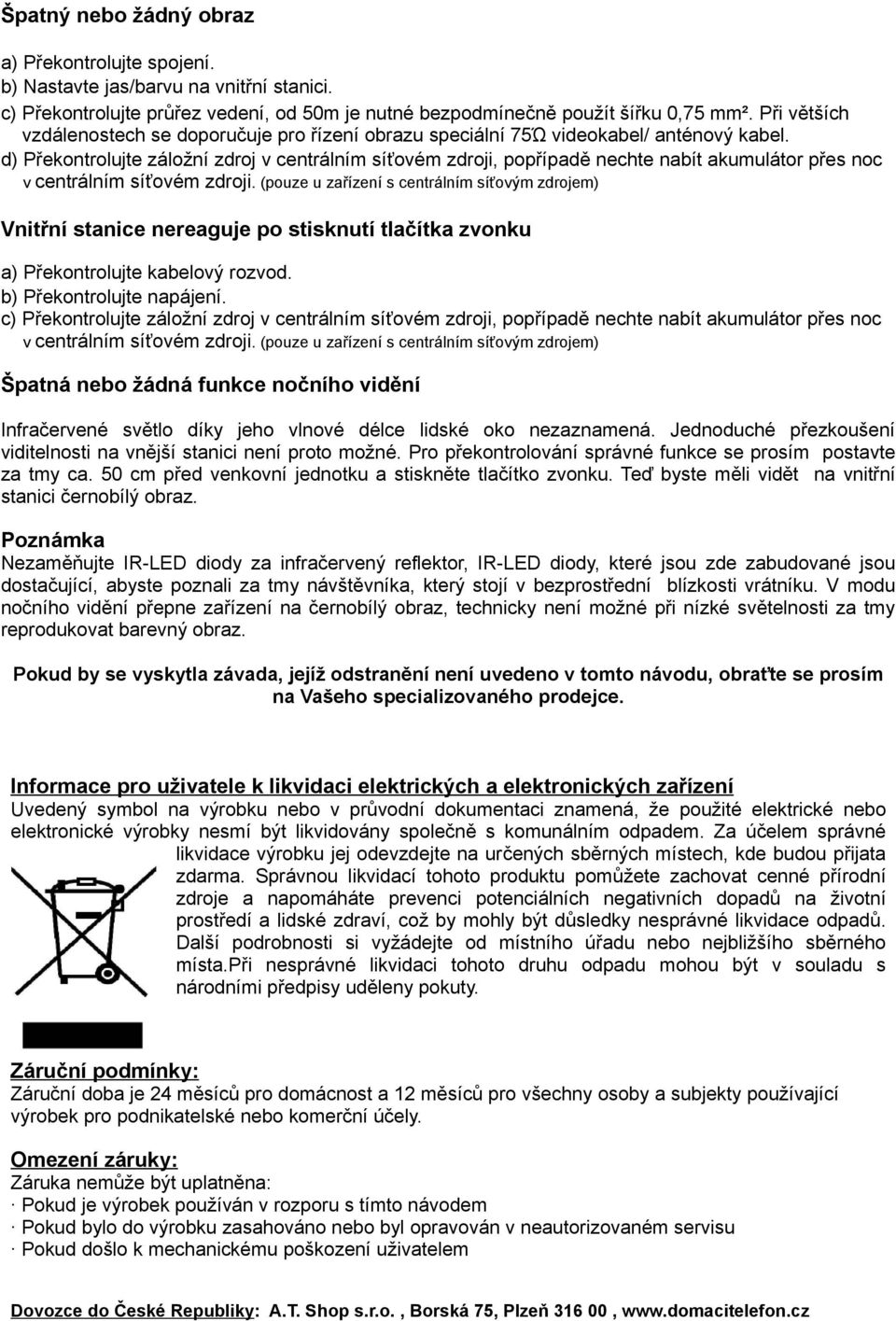 d) Překontrolujte záložní zdroj v centrálním síťovém zdroji, popřípadě nechte nabít akumulátor přes noc v centrálním síťovém zdroji.