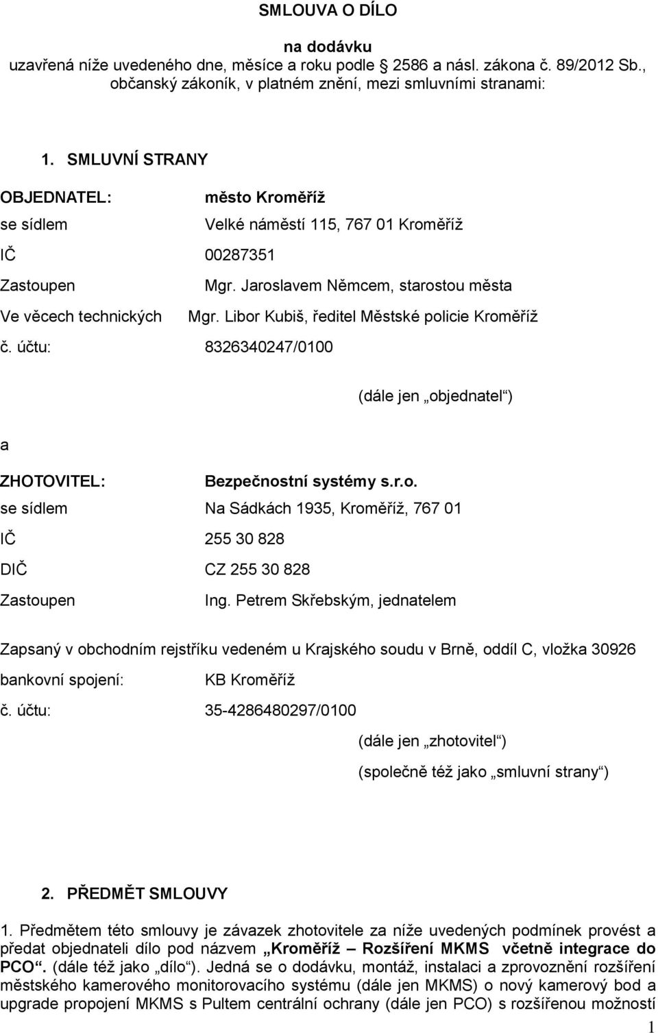 Libor Kubiš, ředitel Městské policie Kroměříž (dále jen objednatel ) a ZHOTOVITEL: Bezpečnostní systémy s.r.o. se sídlem Na Sádkách 1935, Kroměříž, 767 01 IČ 255 30 828 DIČ CZ 255 30 828 Zastoupen Ing.