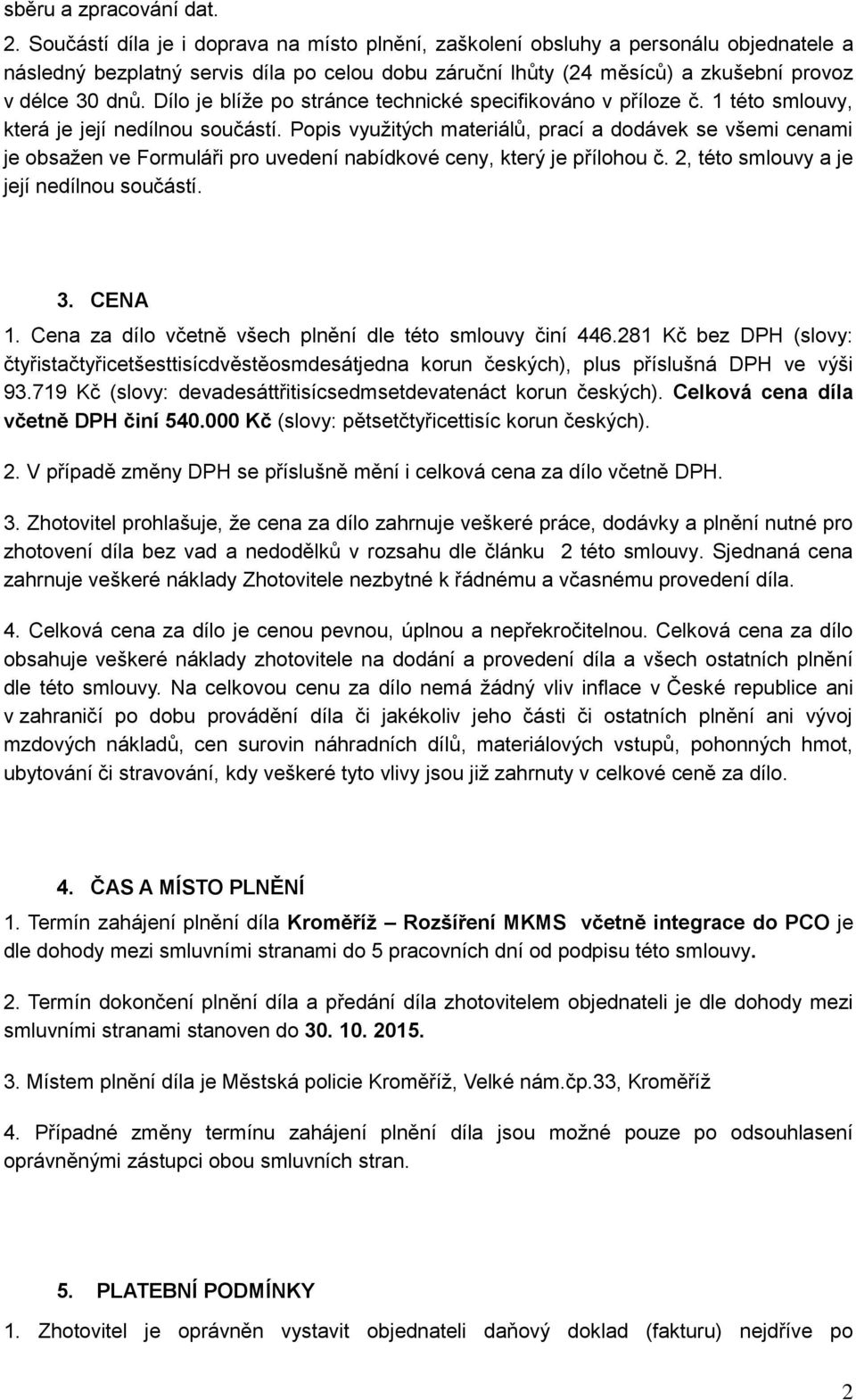 Dílo je blíže po stránce technické specifikováno v příloze č. 1 této smlouvy, která je její nedílnou součástí.