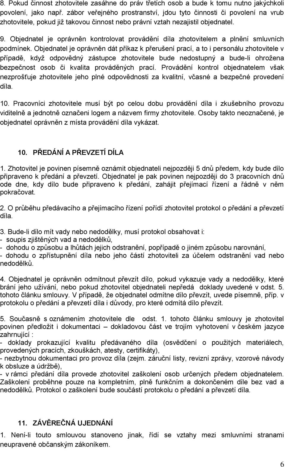 Objednatel je oprávněn kontrolovat provádění díla zhotovitelem a plnění smluvních podmínek.