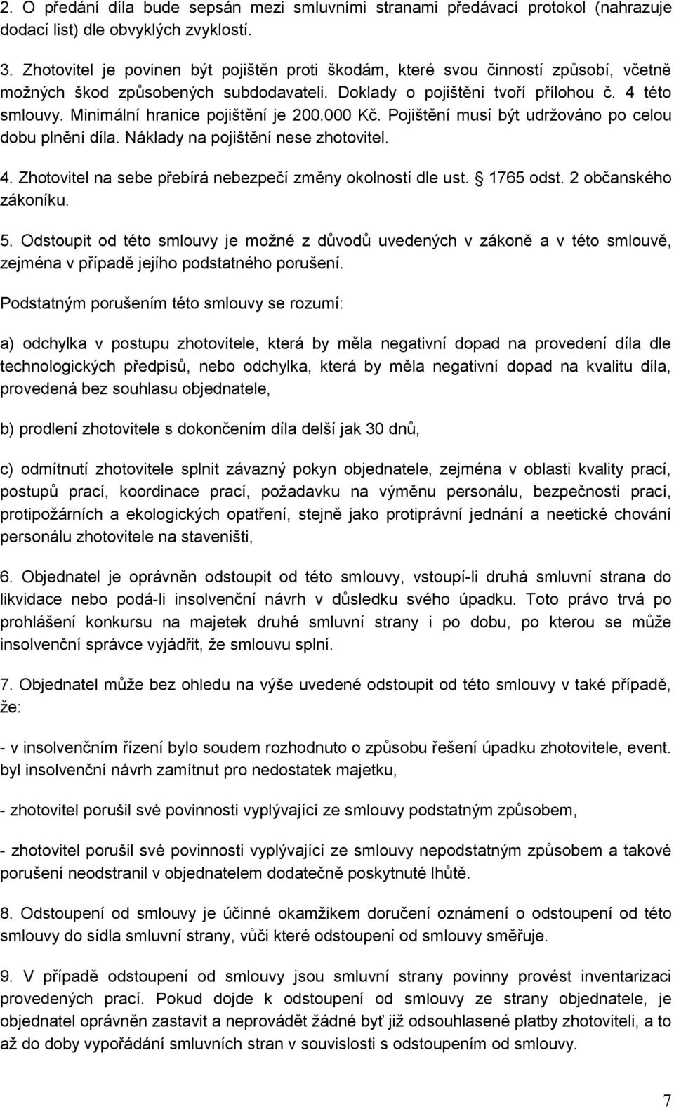 Minimální hranice pojištění je 200.000 Kč. Pojištění musí být udržováno po celou dobu plnění díla. Náklady na pojištění nese zhotovitel. 4.