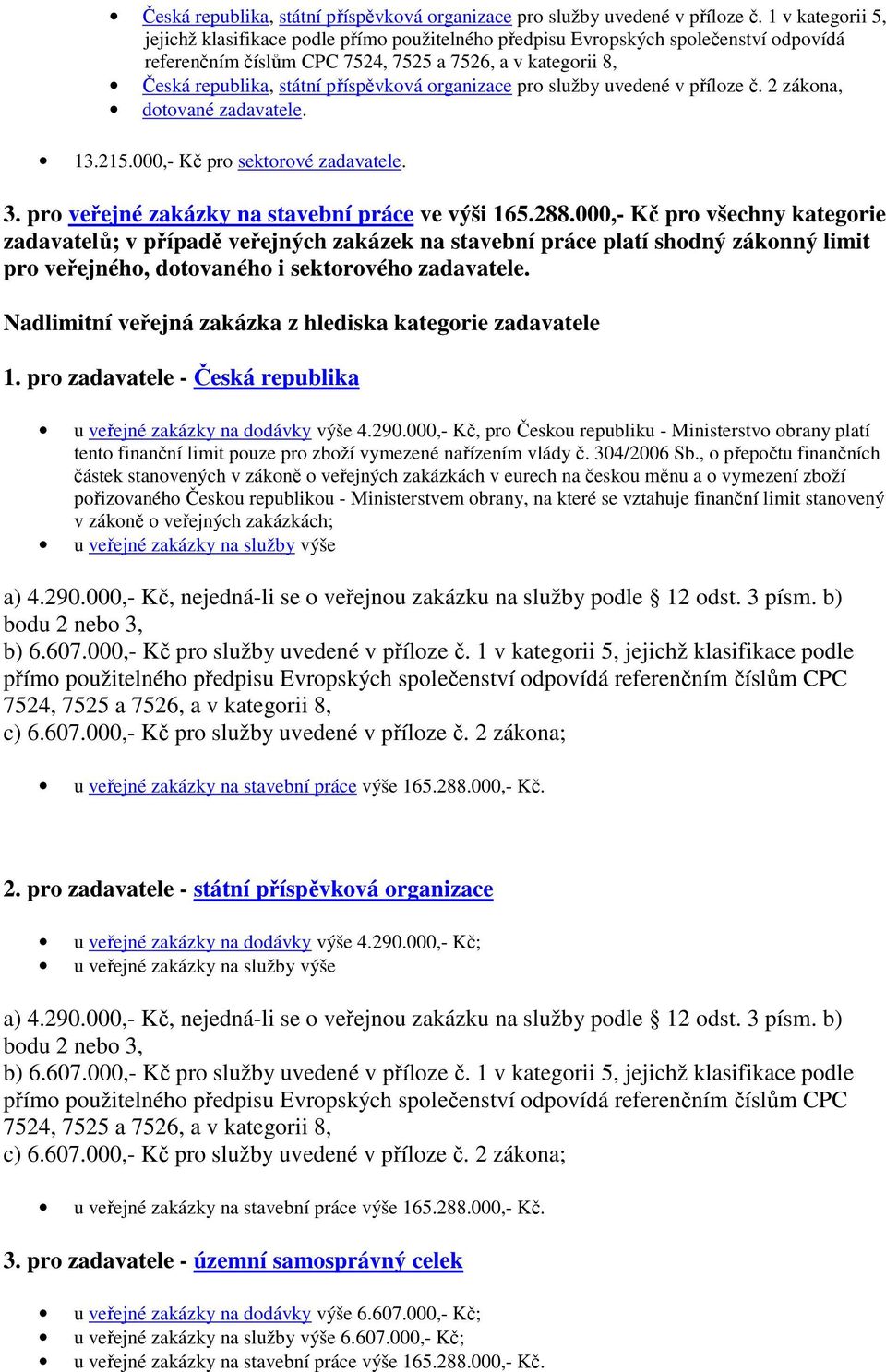 215.000,- Kč pro sektorové zadavatele. 3. pro veřejné zakázky na stavební práce ve výši 165.288.