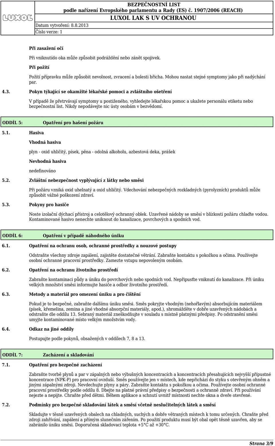 Pokyn týkající se okamžité lékařské pomoci a zvláštního ošetření V případě že přetrvávají symptomy u postiženého, vyhledejte lékařskou pomoc a ukažete personálu etiketu nebo bezpečnostní list.