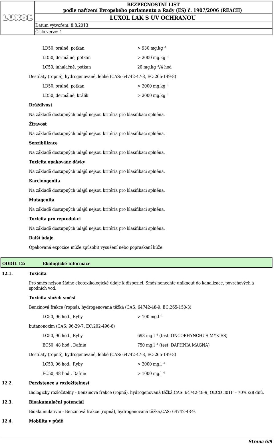 kg -1 Dráždivost Žíravost Senzibilizace Toxicita opakované dávky Karcinogenita Mutagenita Toxicita pro reprodukci Další údaje Opakovaná expozice může způsobit vysušení nebo popraskání kůže.