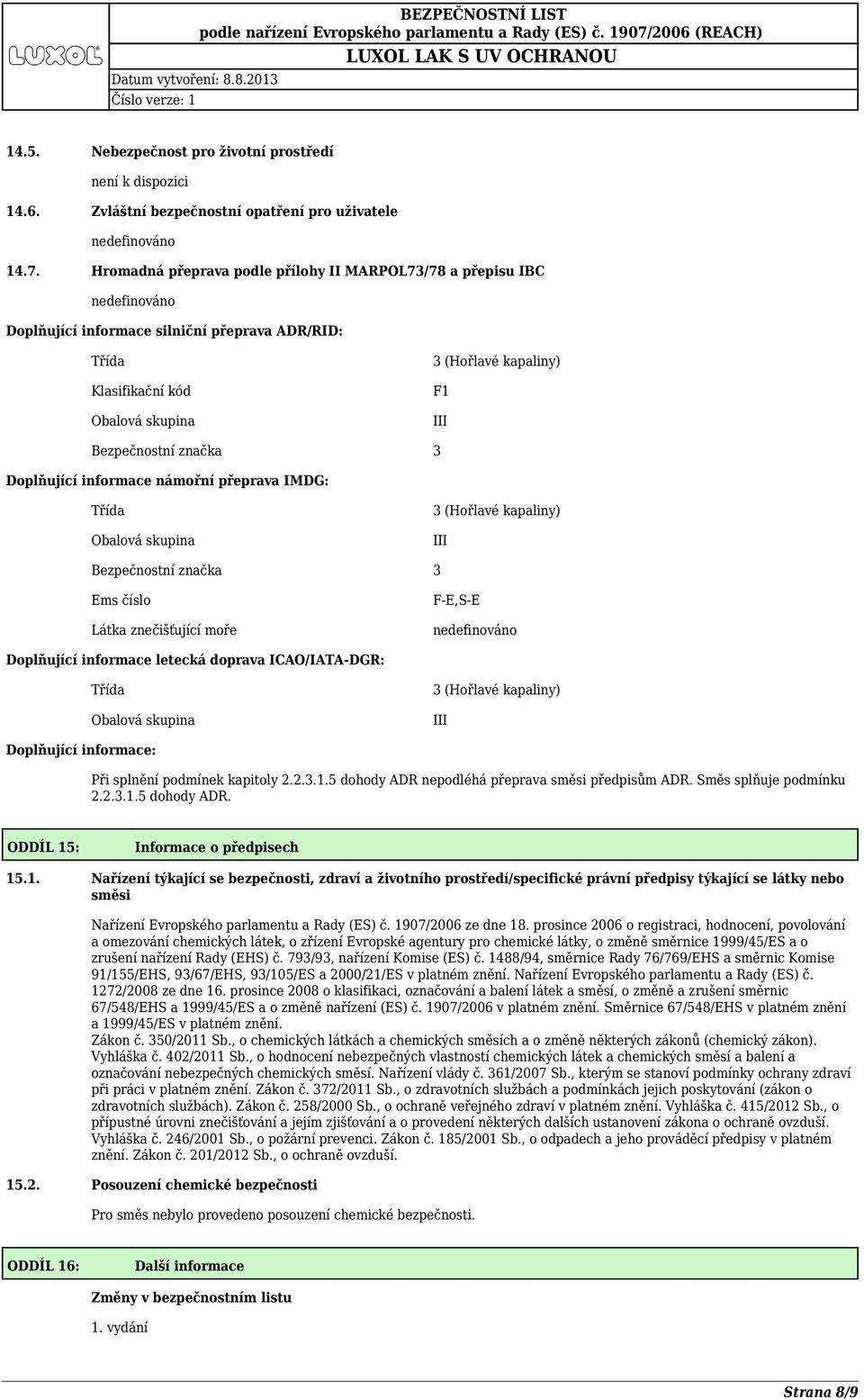 Doplňující informace námořní přeprava IMDG: Třída Obalová skupina 3 (Hořlavé kapaliny) III Bezpečnostní značka 3 Ems číslo Látka znečišťující moře F-E,S-E Doplňující informace letecká doprava