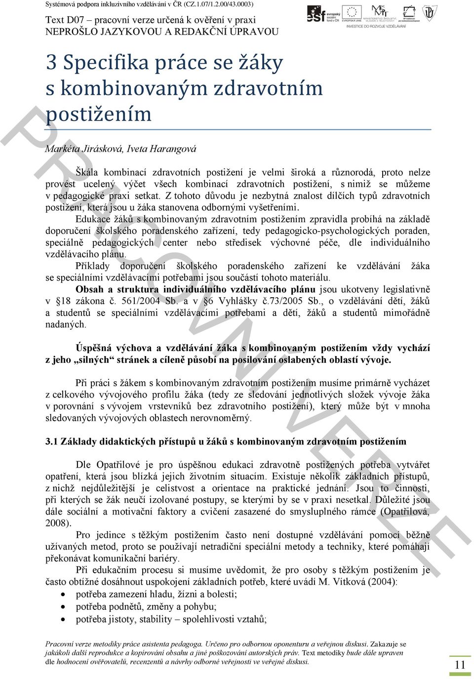 Z tohoto důvodu je nezbytná znalost dílčích typů zdravotních postižení, která jsou u žáka stanovena odbornými vyšetřeními.