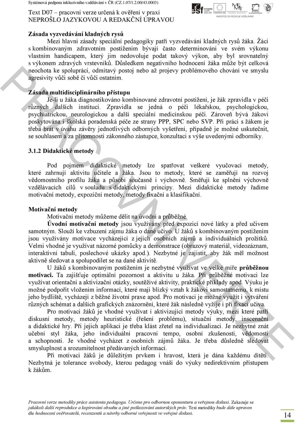 Důsledkem negativního hodnocení žáka může být celková neochota ke spolupráci, odmítavý postoj nebo až projevy problémového chování ve smyslu agresivity vůči sobě či vůči ostatním.