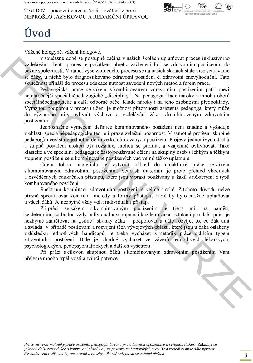 V rámci výše zmíněného procesu se na našich školách stále více setkáváme se žáky, u nichž bylo diagnostikováno zdravotní postižení či zdravotní znevýhodnění.