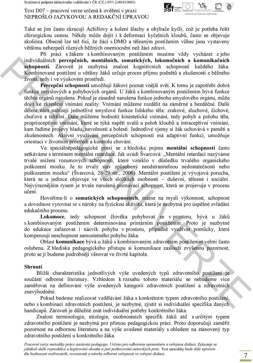 Při práci s žákem s kombinovaným postižením musíme vždy vycházet z jeho individuálních percepčních, mentálních, somatických, lokomočních a komunikačních schopností.