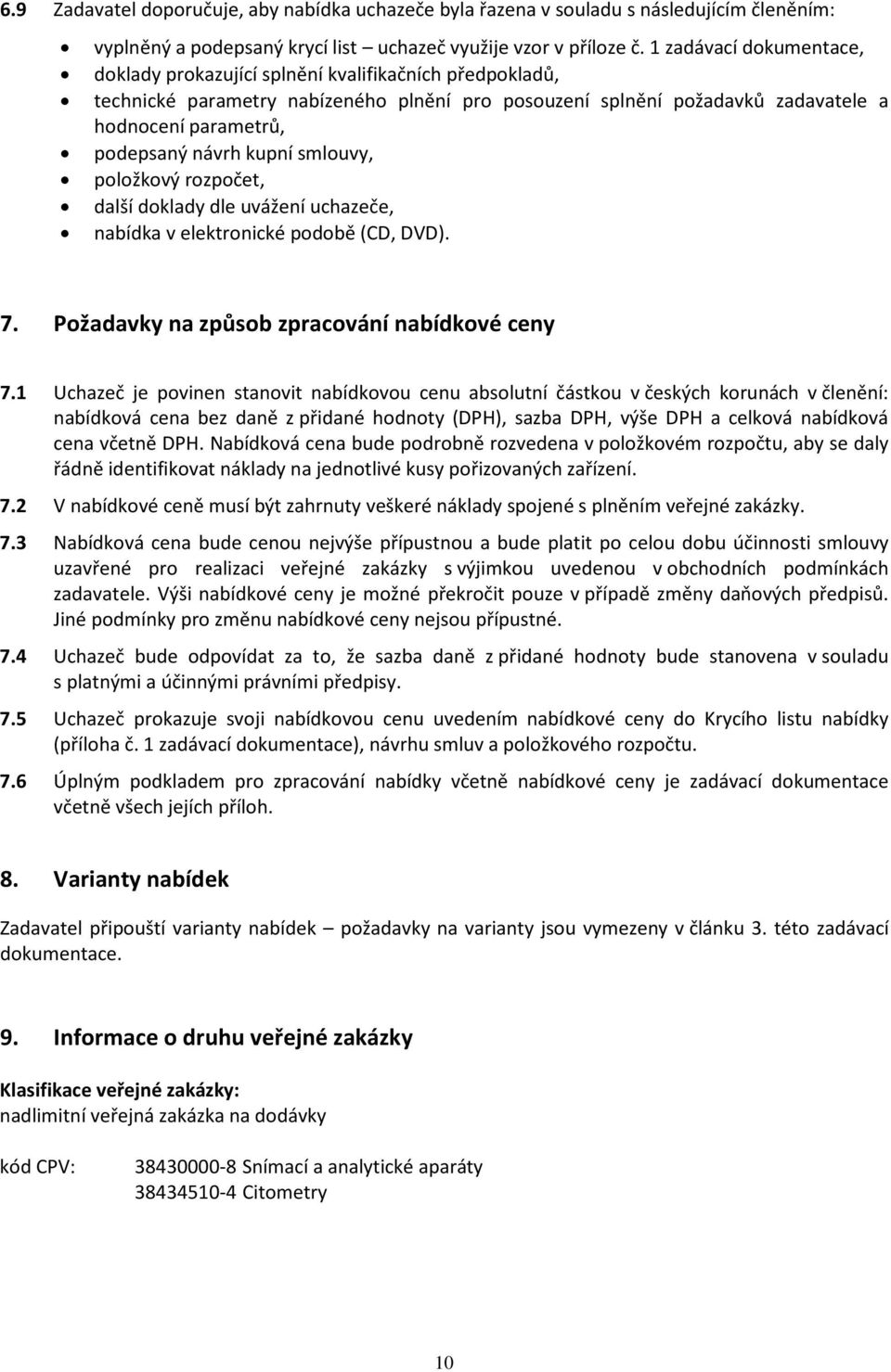 kupní smlouvy, položkový rozpočet, další doklady dle uvážení uchazeče, nabídka v elektronické podobě (CD, DVD). 7. Požadavky na způsob zpracování nabídkové ceny 7.