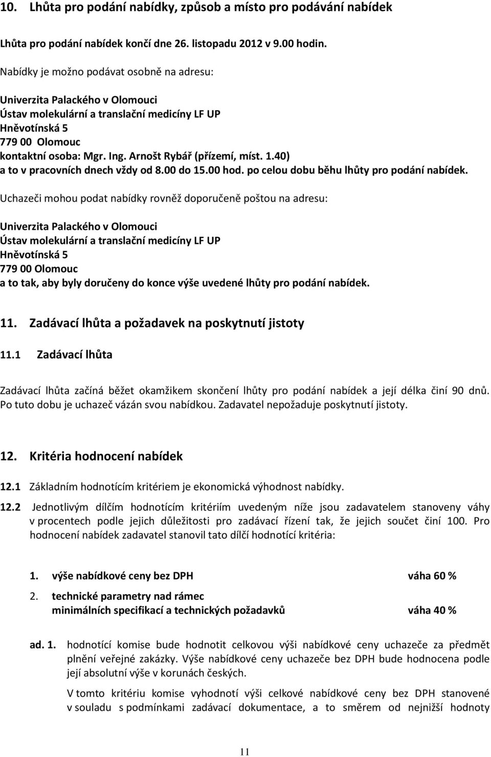 Arnošt Rybář (přízemí, míst. 1.40) a to v pracovních dnech vždy od 8.00 do 15.00 hod. po celou dobu běhu lhůty pro podání nabídek.