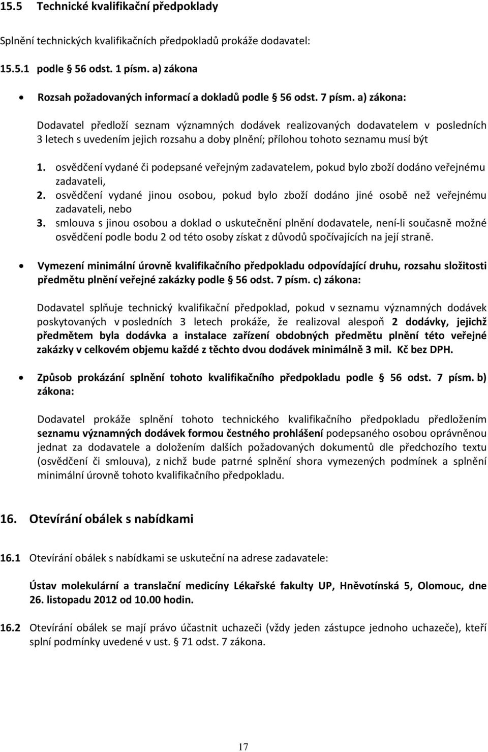 osvědčení vydané či podepsané veřejným zadavatelem, pokud bylo zboží dodáno veřejnému zadavateli, 2. osvědčení vydané jinou osobou, pokud bylo zboží dodáno jiné osobě než veřejnému zadavateli, nebo 3.