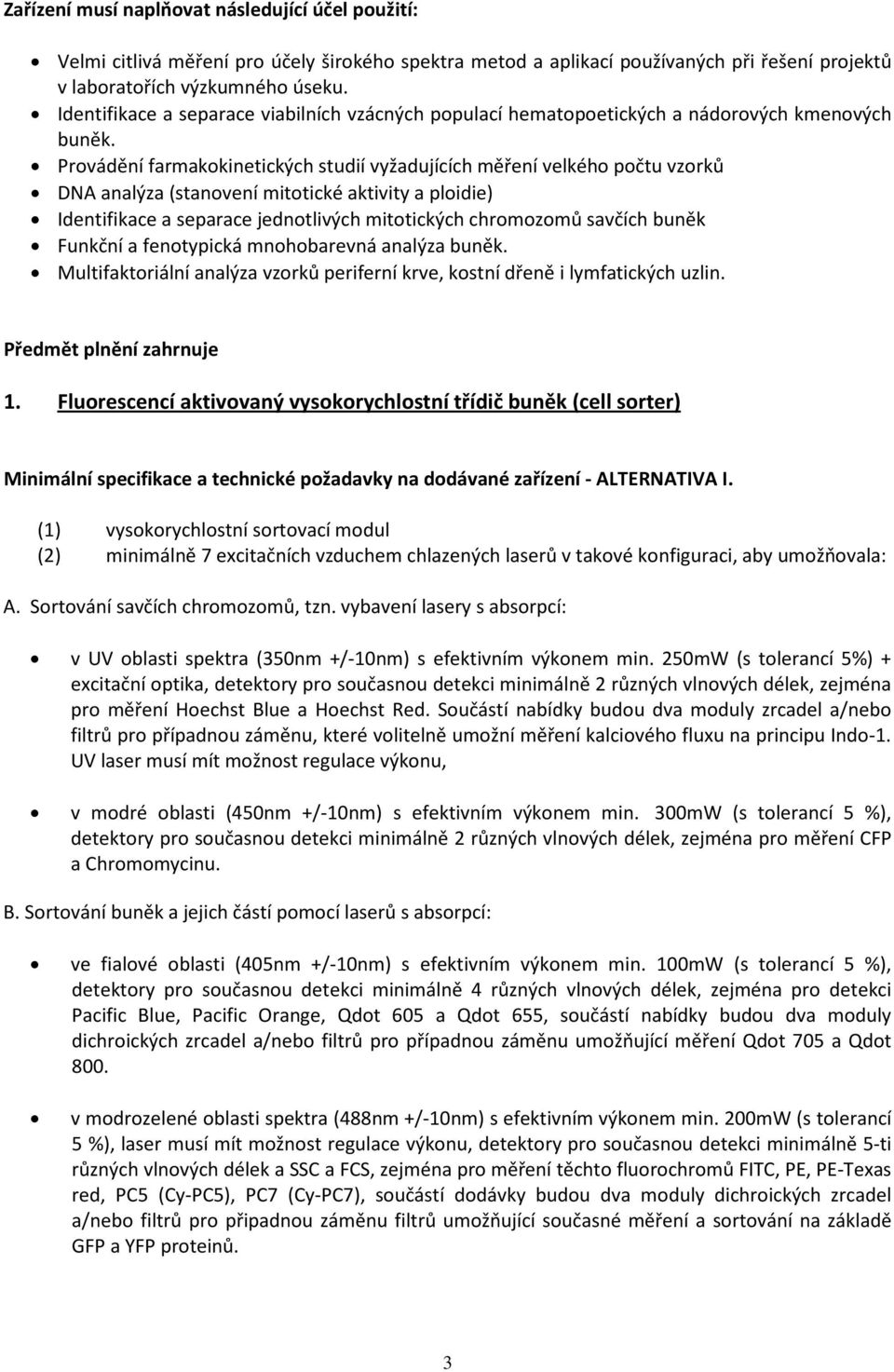 Provádění farmakokinetických studií vyžadujících měření velkého počtu vzorků DNA analýza (stanovení mitotické aktivity a ploidie) Identifikace a separace jednotlivých mitotických chromozomů savčích