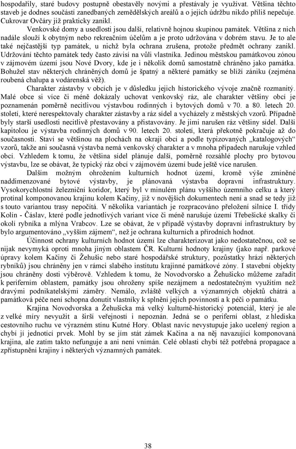 Většina z nich nadále slouží k obytným nebo rekreačním účelům a je proto udržována v dobrém stavu. Je to ale také nejčastější typ památek, u nichž byla ochrana zrušena, protože předmět ochrany zanikl.