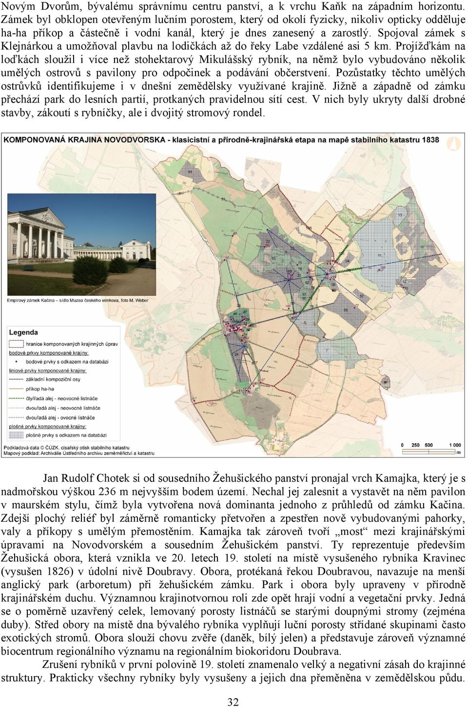 Spojoval zámek s Klejnárkou a umožňoval plavbu na lodičkách až do řeky Labe vzdálené asi 5 km.