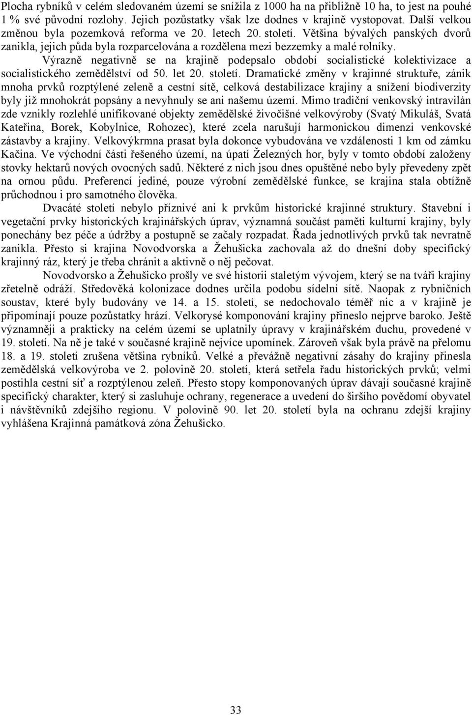 Výrazně negativně se na krajině podepsalo období socialistické kolektivizace a socialistického zemědělství od 50. let 20. století.