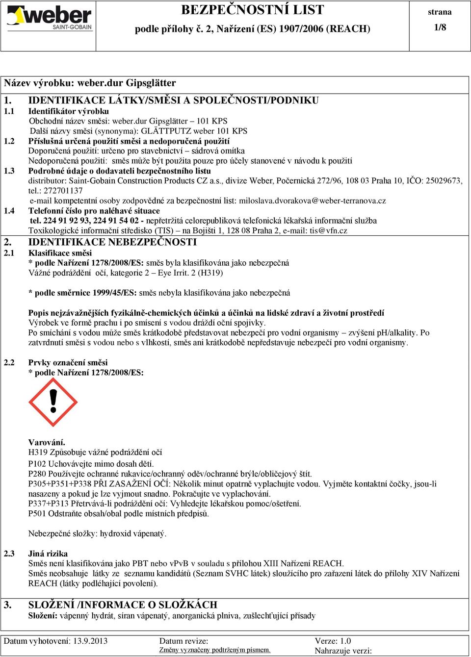 použití 1.3 Podrobné údaje o dodavateli bezpečnostního listu distributor: Saint-Gobain Construction Products CZ a.s., divize Weber, Počernická 272/96, 108 03 Praha 10, IČO: 25029673, tel.